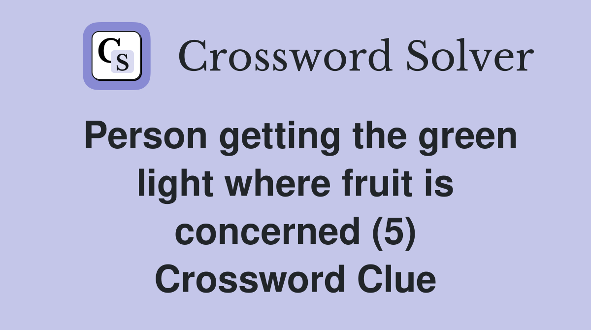 Person getting the green light where fruit is concerned (5) Crossword Clue