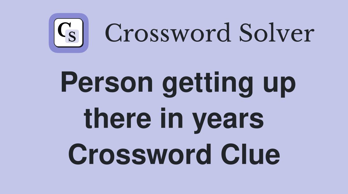Person getting up there in years Crossword Clue