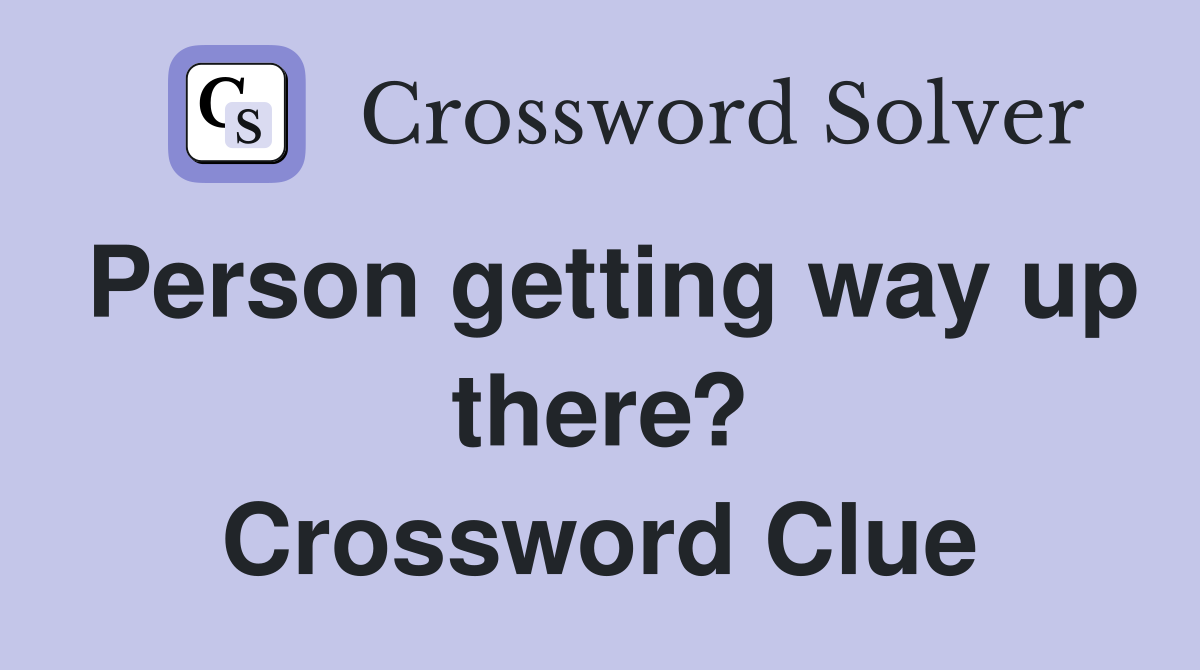 Person getting way up there? Crossword Clue