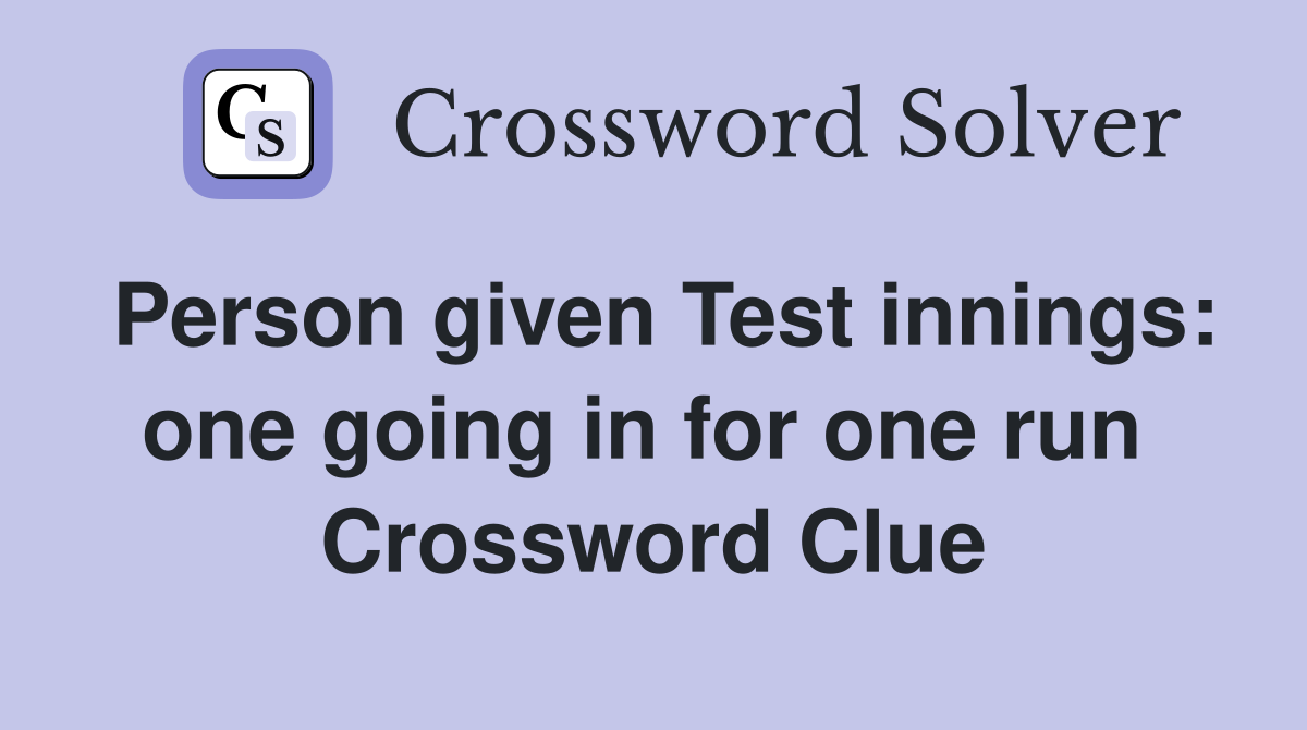 Person given Test innings: one going in for one run  Crossword Clue