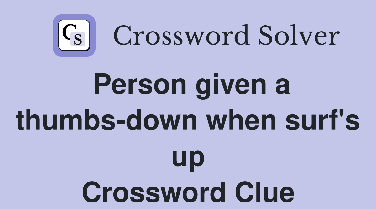Person given a thumbs-down when surf's up Crossword Clue