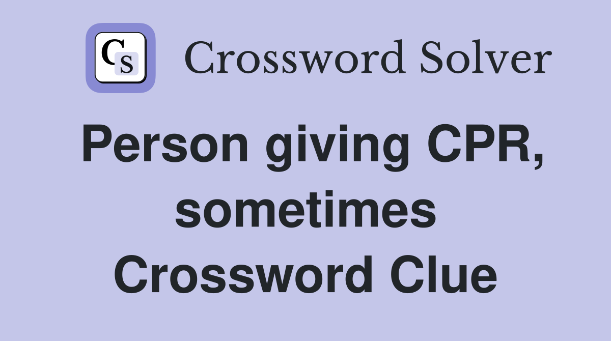 Person giving CPR, sometimes Crossword Clue