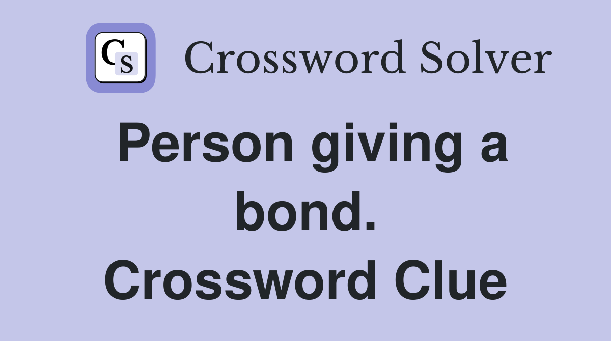 Person giving a bond. Crossword Clue