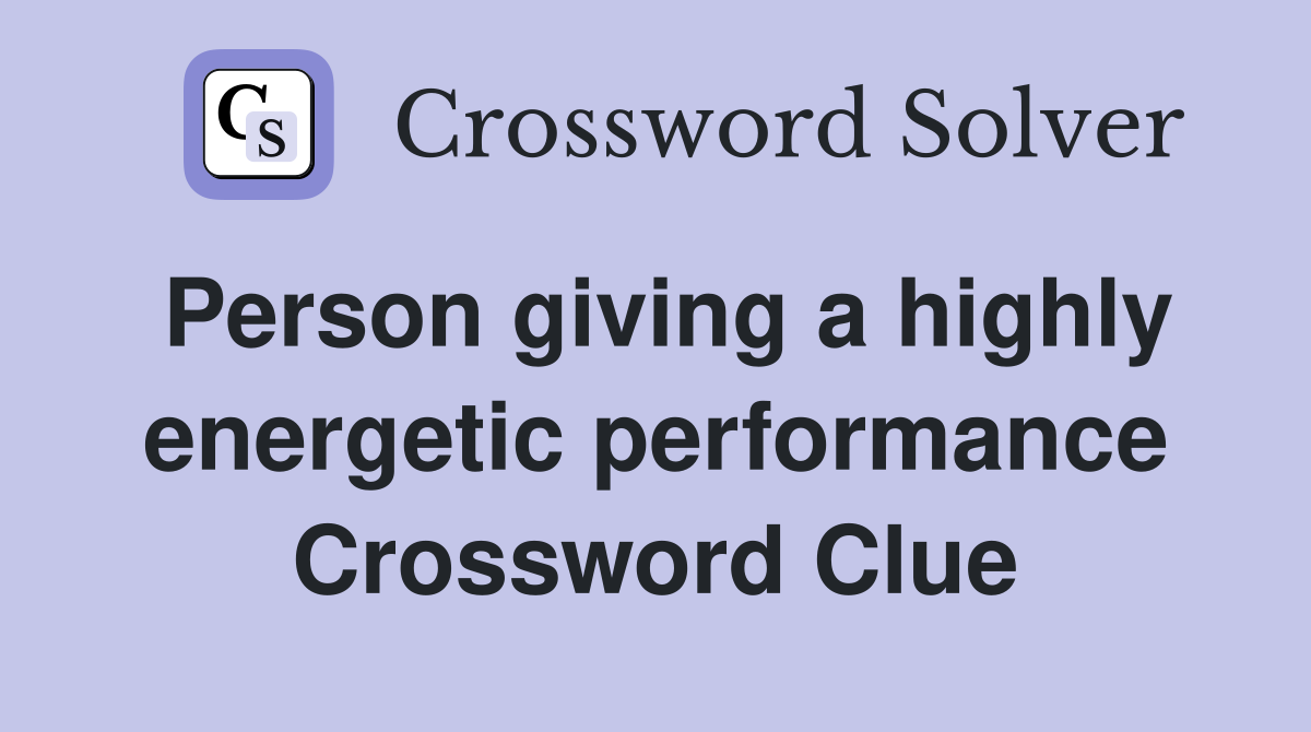 Person giving a highly energetic performance Crossword Clue