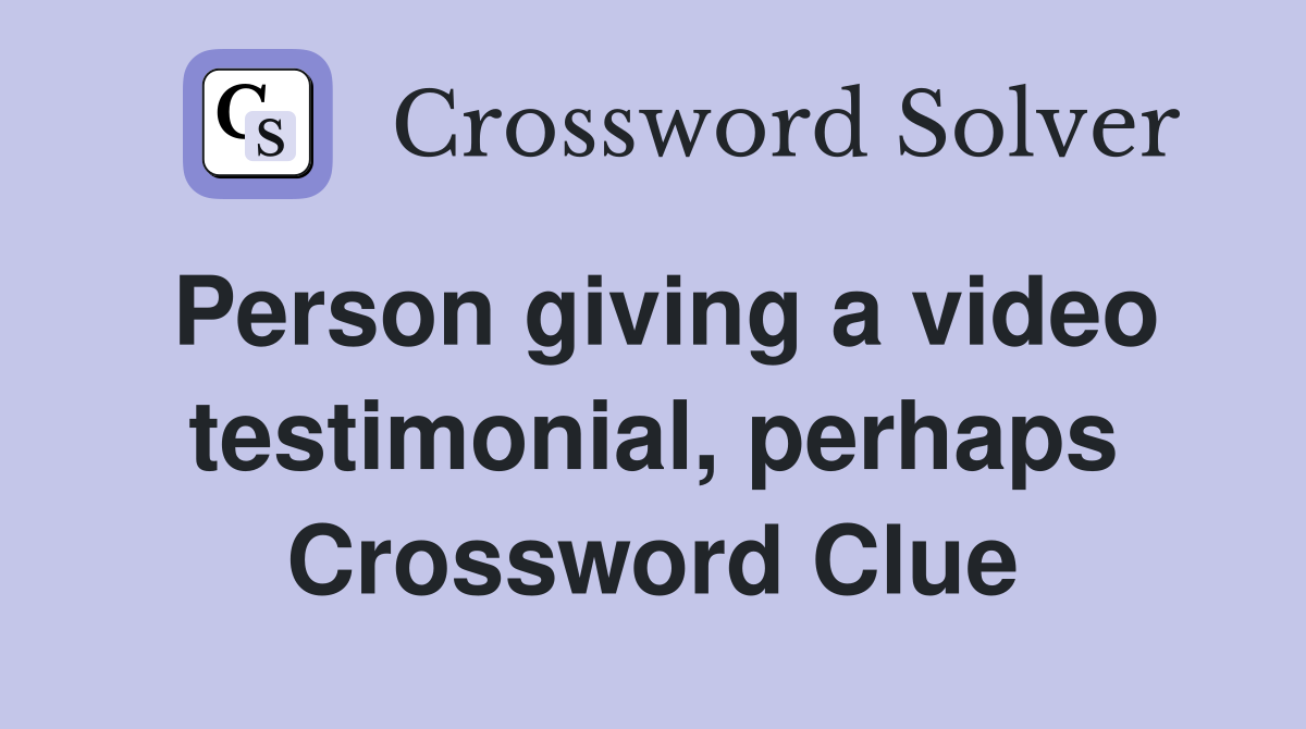 Person giving a video testimonial, perhaps Crossword Clue