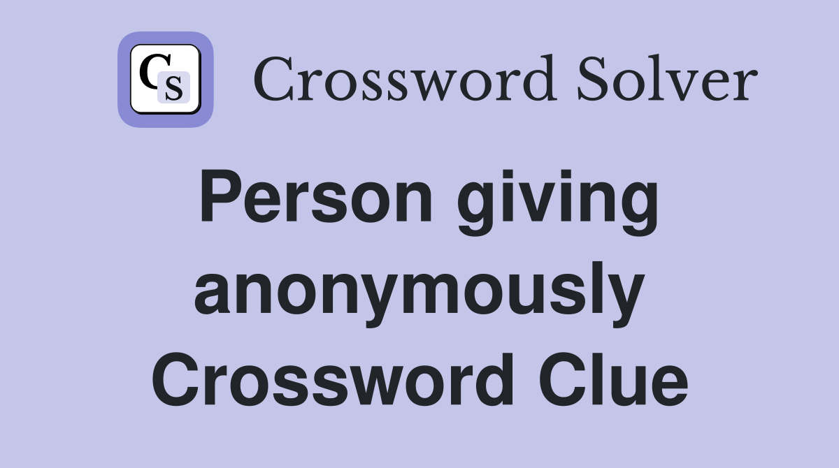 Person giving anonymously Crossword Clue