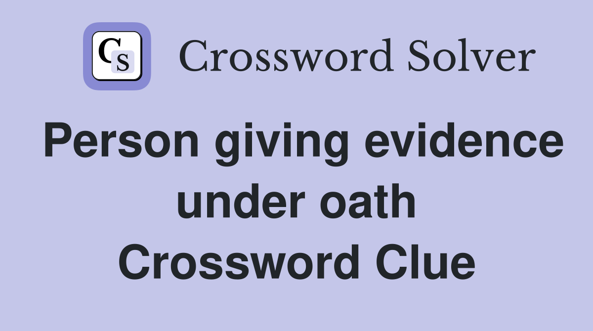 Person giving evidence under oath Crossword Clue