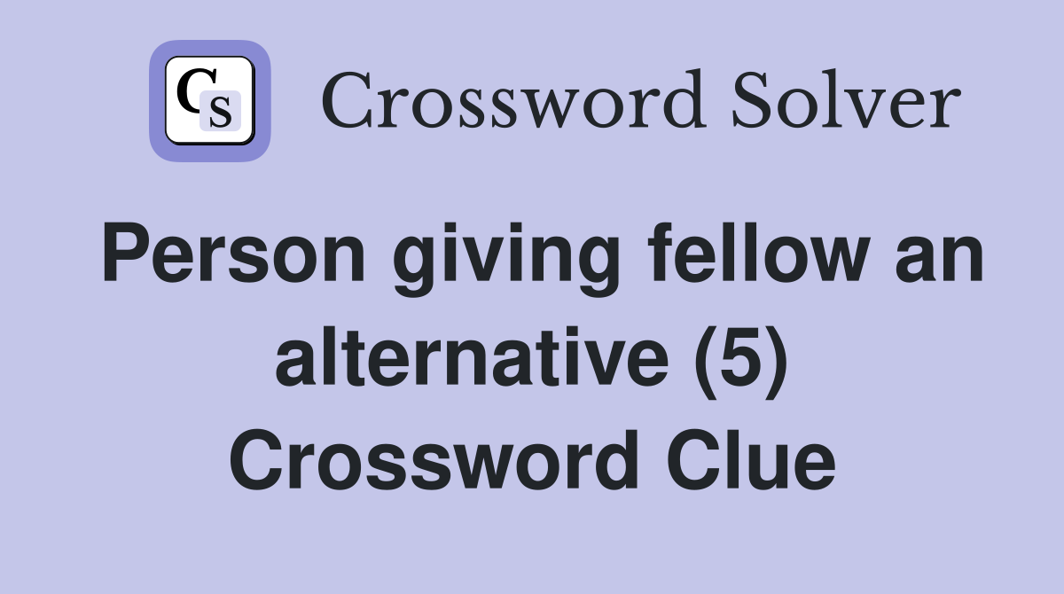 Person giving fellow an alternative (5) Crossword Clue