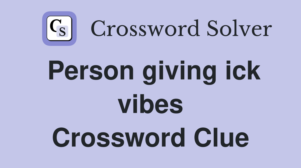 Person giving ick vibes Crossword Clue