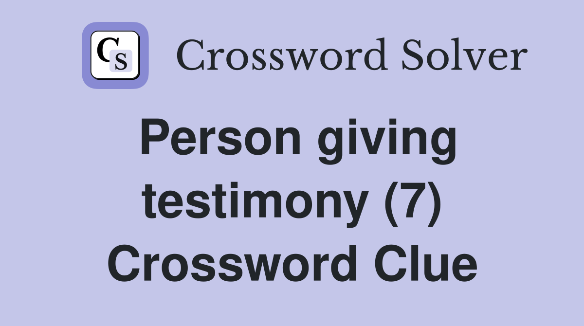 Person giving testimony (7) Crossword Clue