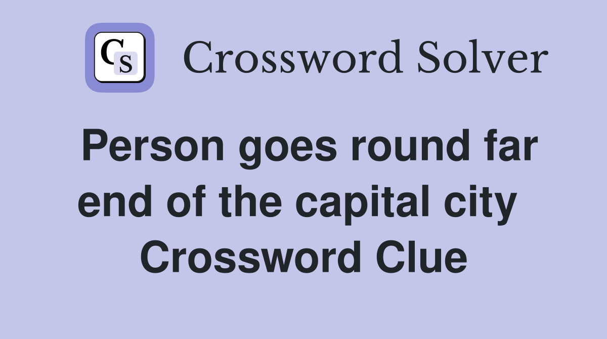 Person goes round far end of the capital city  Crossword Clue