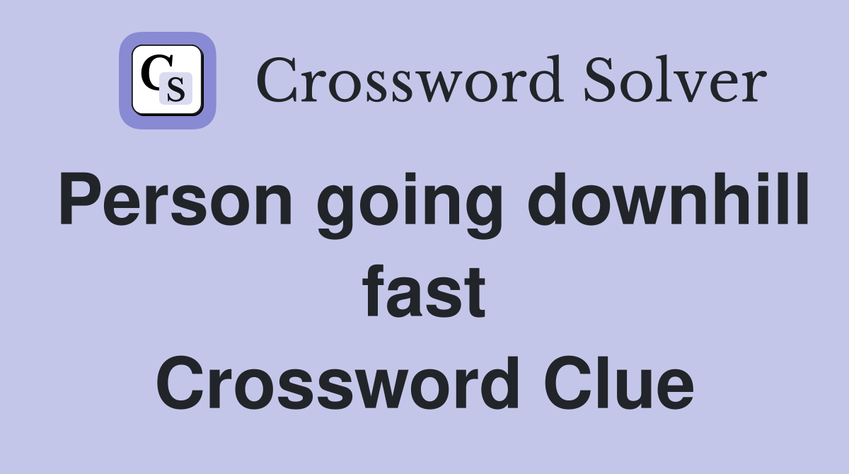 Person going downhill fast Crossword Clue