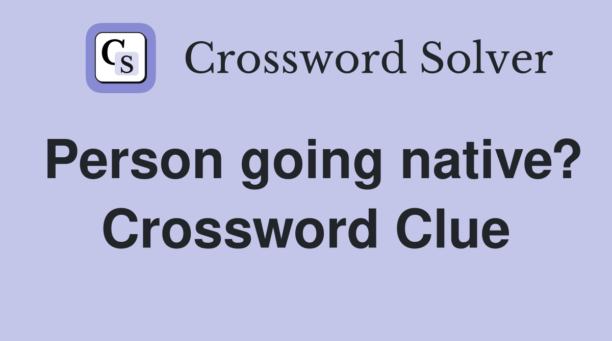 Person going native? Crossword Clue