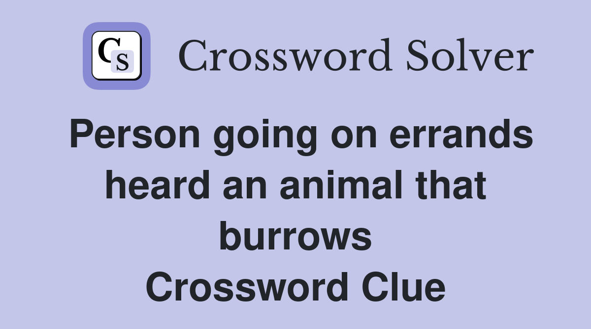 Person going on errands heard an animal that burrows Crossword Clue