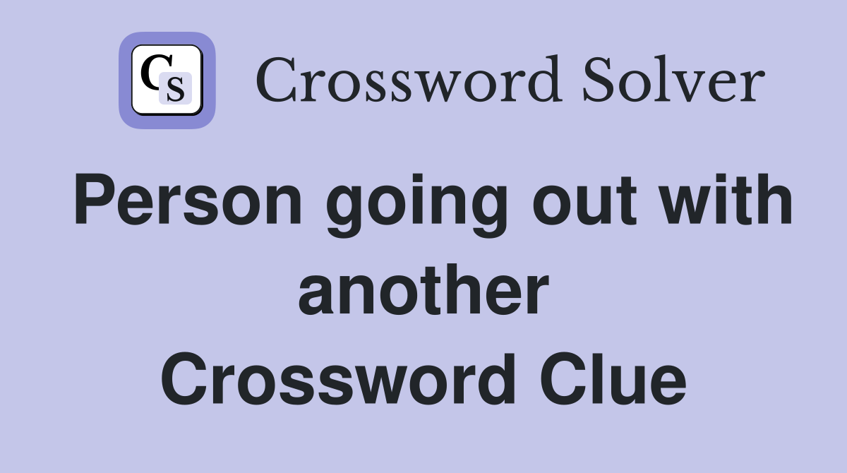 Person going out with another Crossword Clue