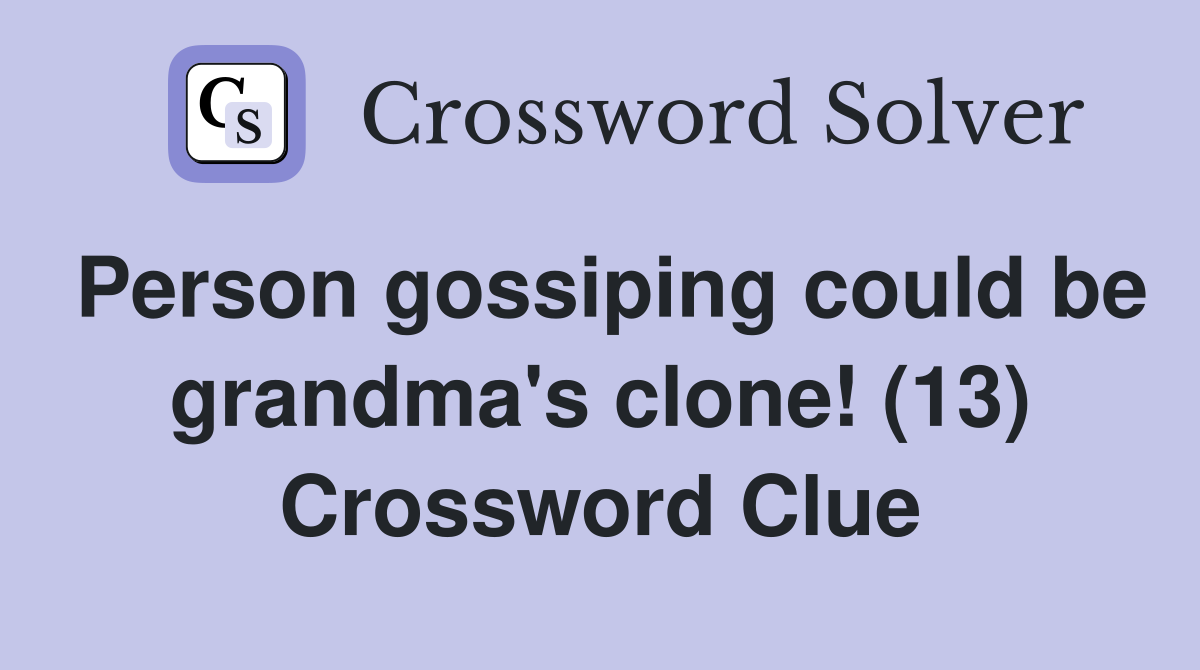 Person gossiping could be grandma's clone! (13) Crossword Clue