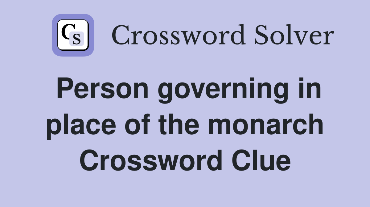 Person governing in place of the monarch Crossword Clue