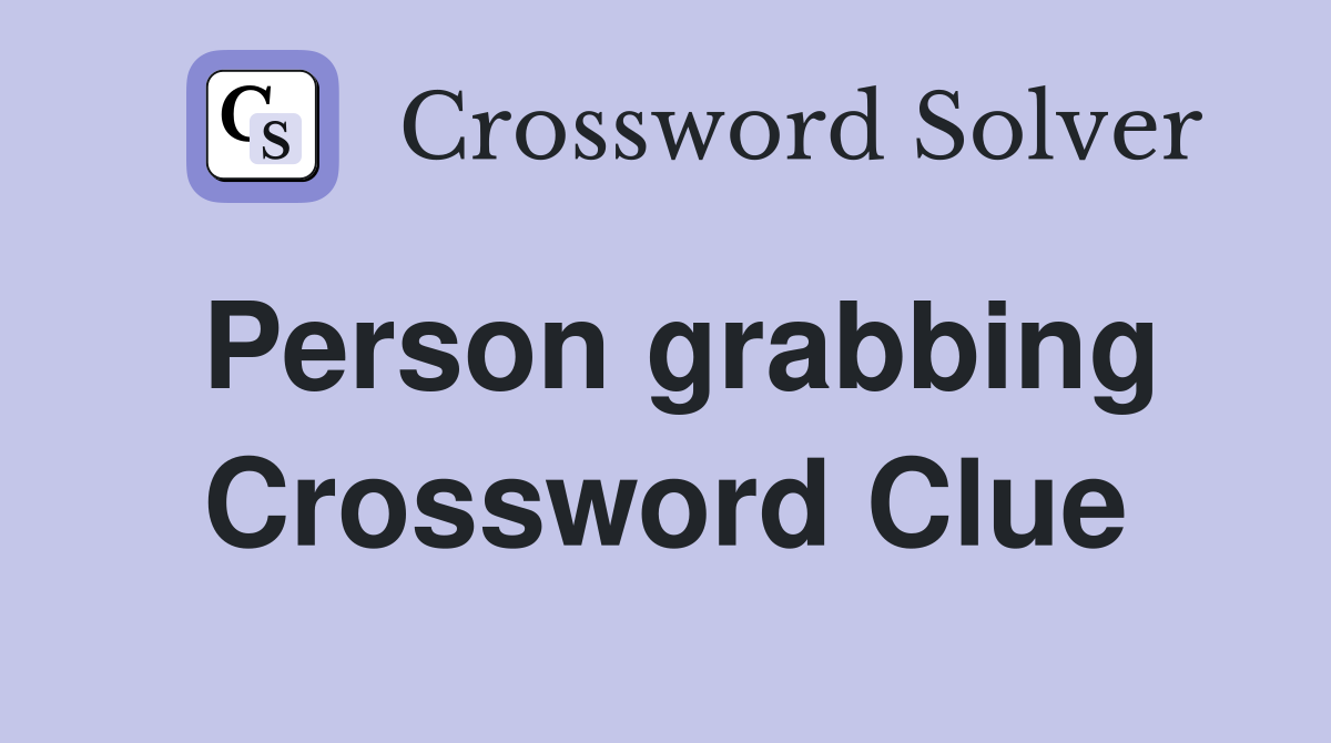 Person grabbing Crossword Clue