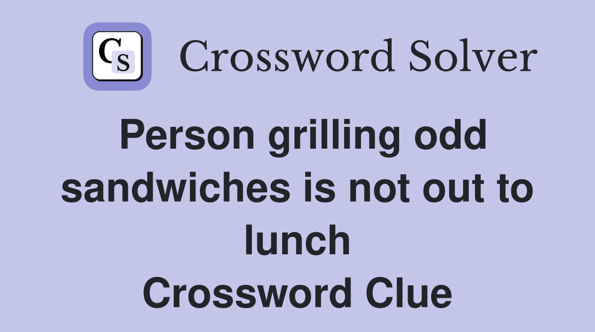 Person grilling odd sandwiches is not out to lunch Crossword Clue