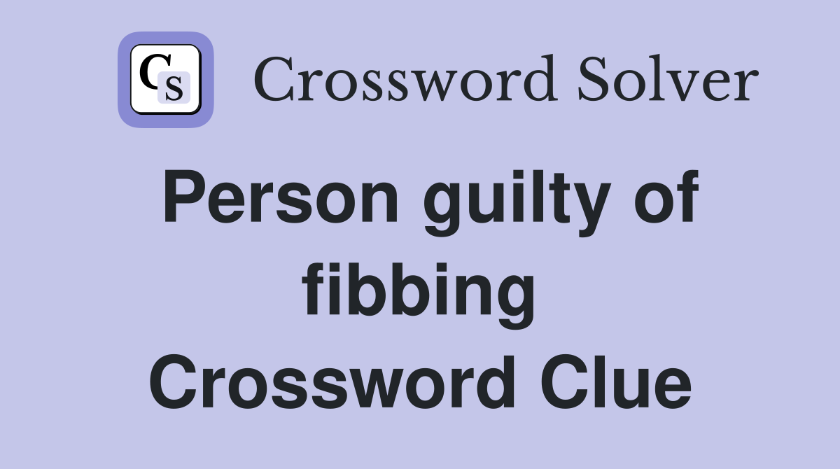 Person guilty of fibbing Crossword Clue