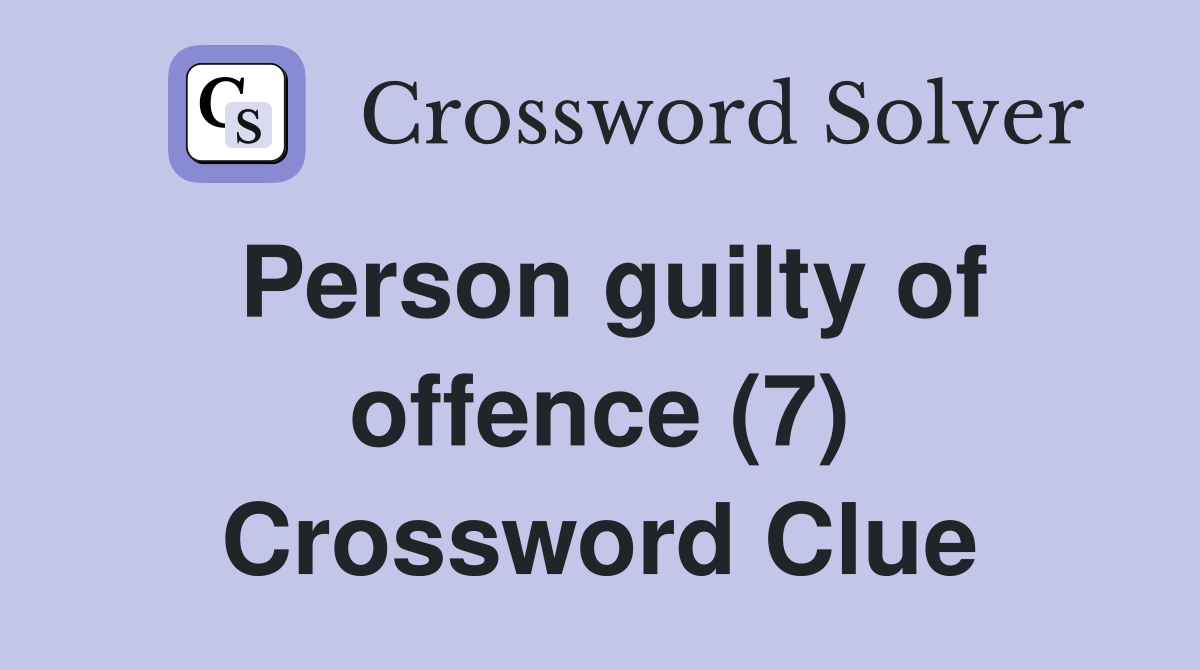 Person guilty of offence (7) Crossword Clue
