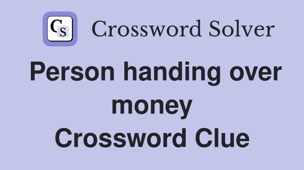 Person handing over money Crossword Clue