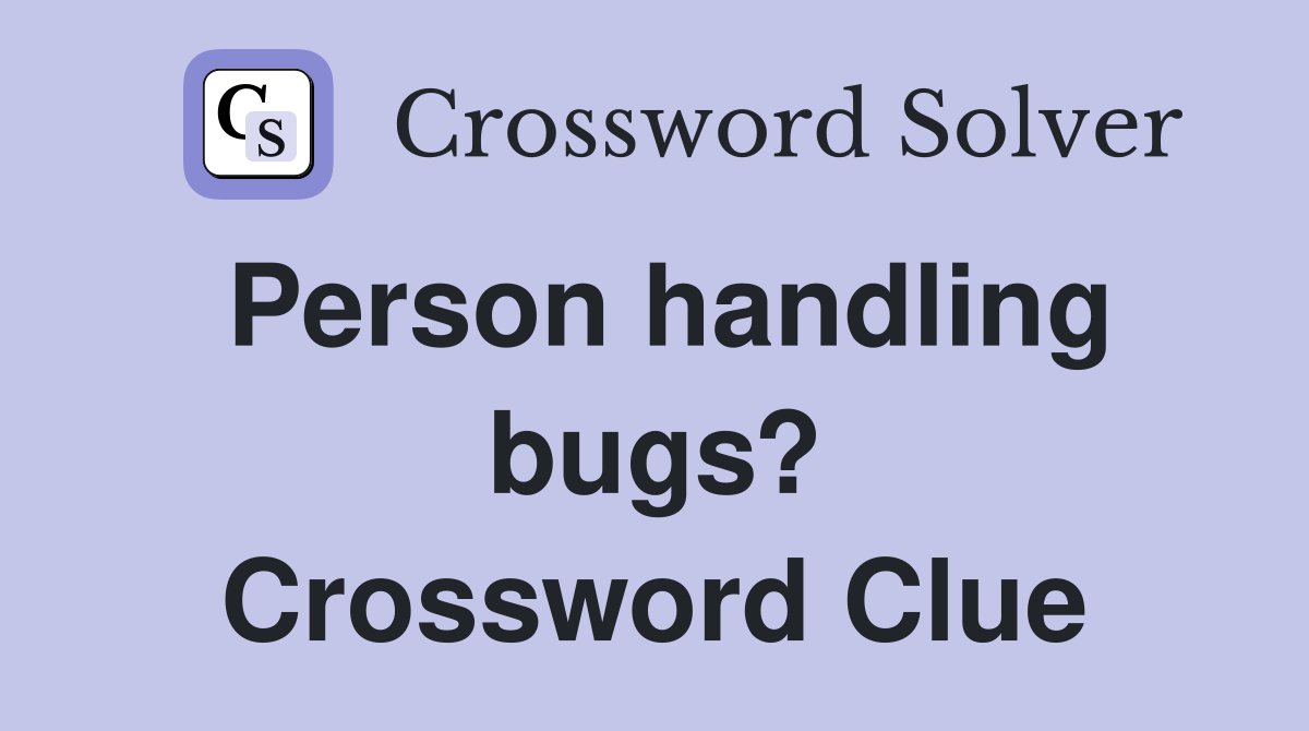 Person handling bugs? Crossword Clue