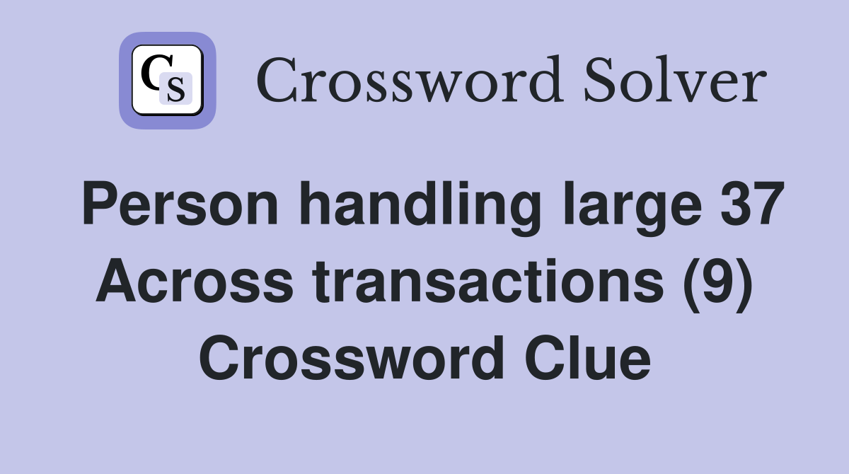 Person handling large 37 Across transactions (9) Crossword Clue