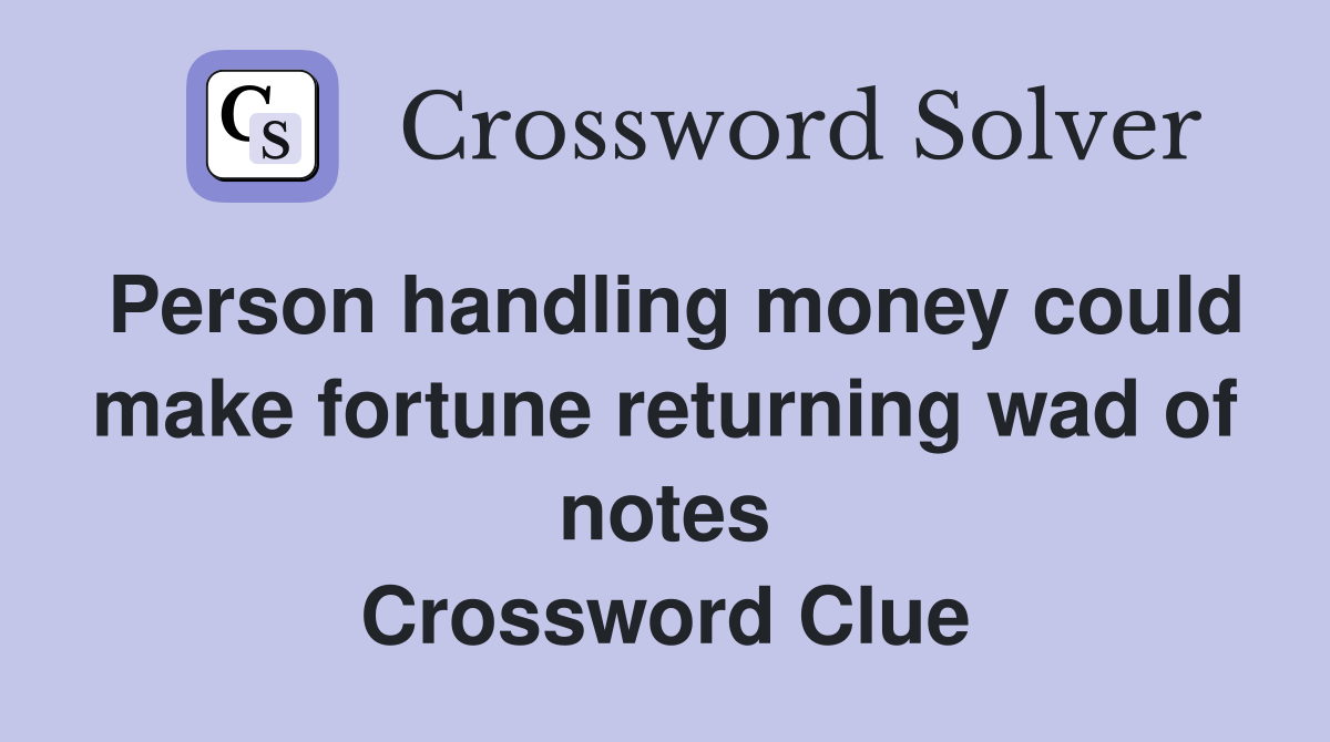 Person handling money could make fortune returning wad of notes Crossword Clue
