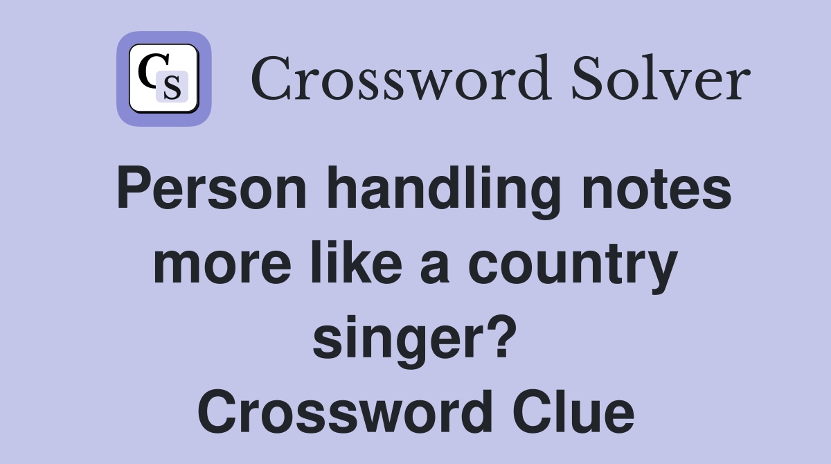 Person handling notes more like a country singer? Crossword Clue