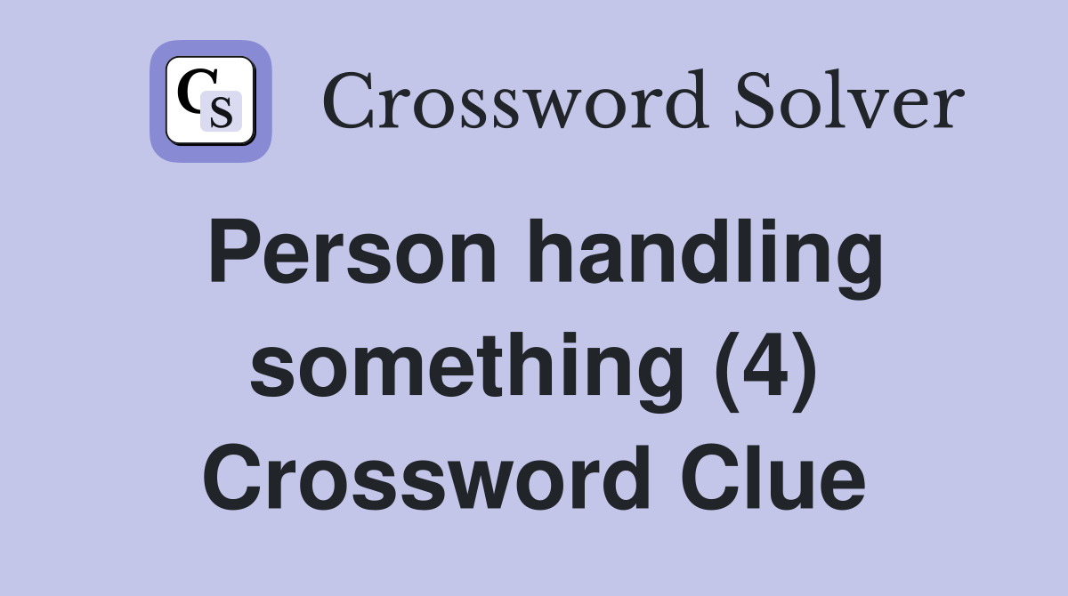 Person handling something (4) Crossword Clue