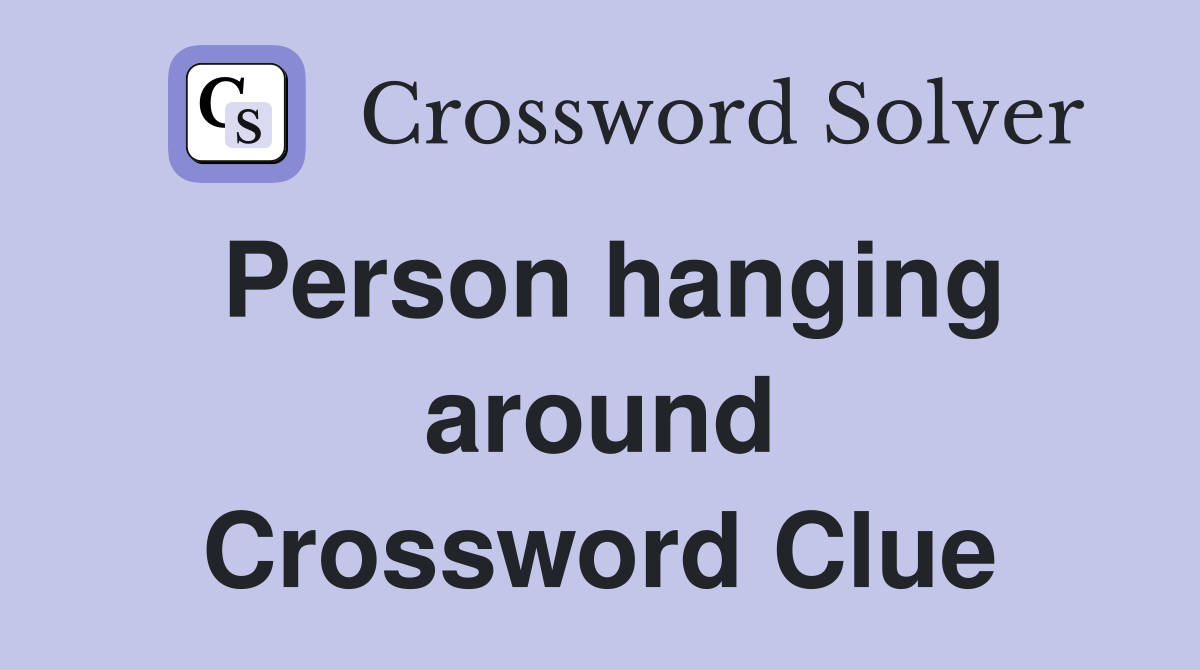 Person hanging around Crossword Clue