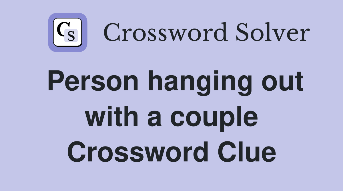 Person hanging out with a couple Crossword Clue