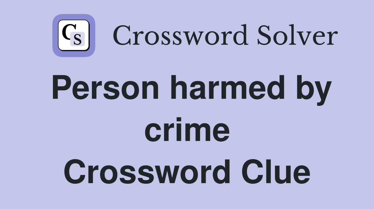 Person harmed by crime Crossword Clue