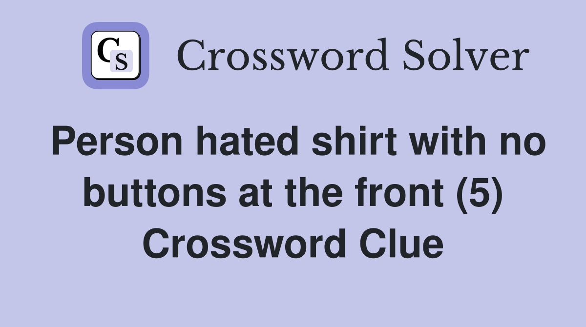 Person hated shirt with no buttons at the front (5) Crossword Clue