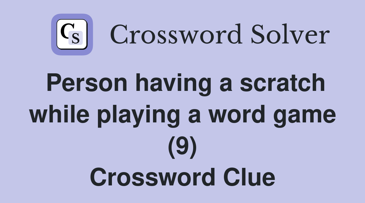 Person having a scratch while playing a word game (9) Crossword Clue