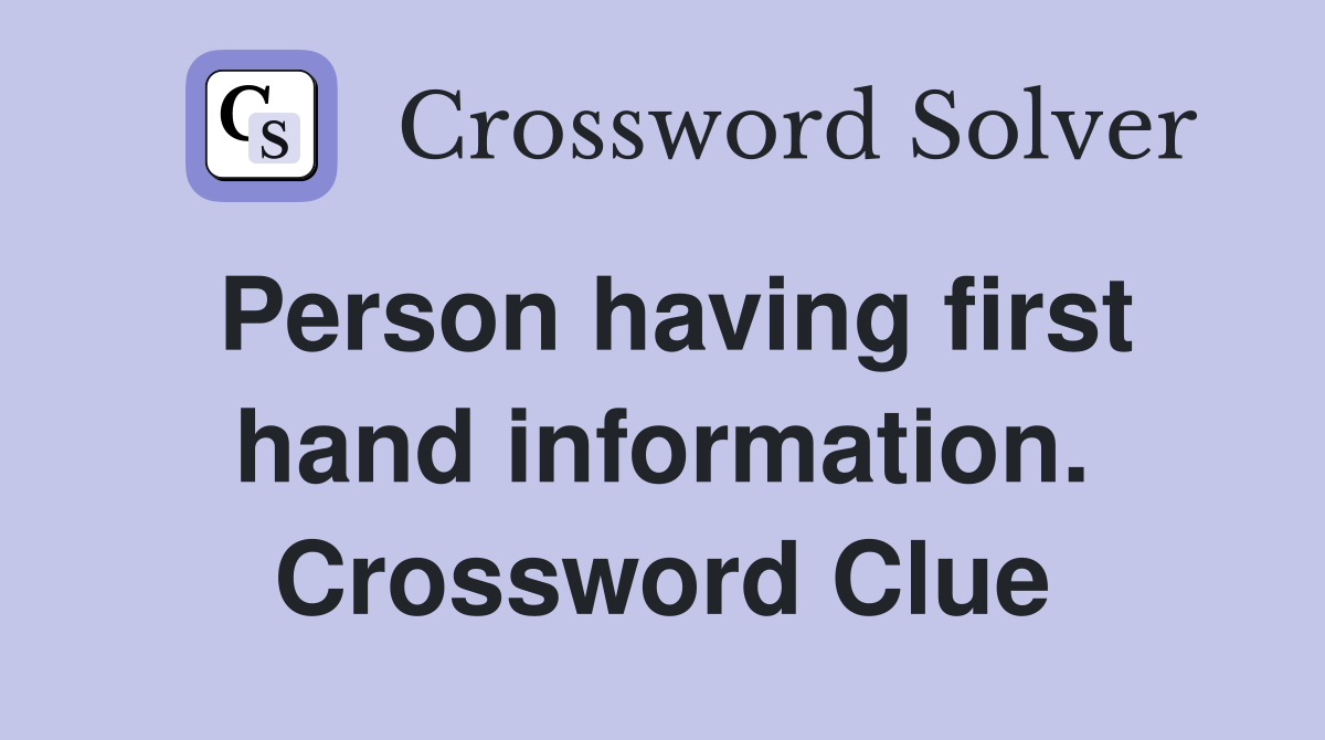 Person having first hand information. Crossword Clue
