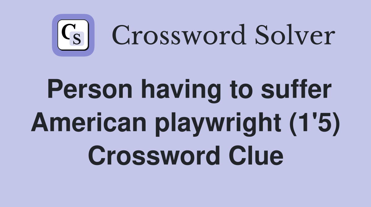 Person having to suffer American playwright (1'5) Crossword Clue