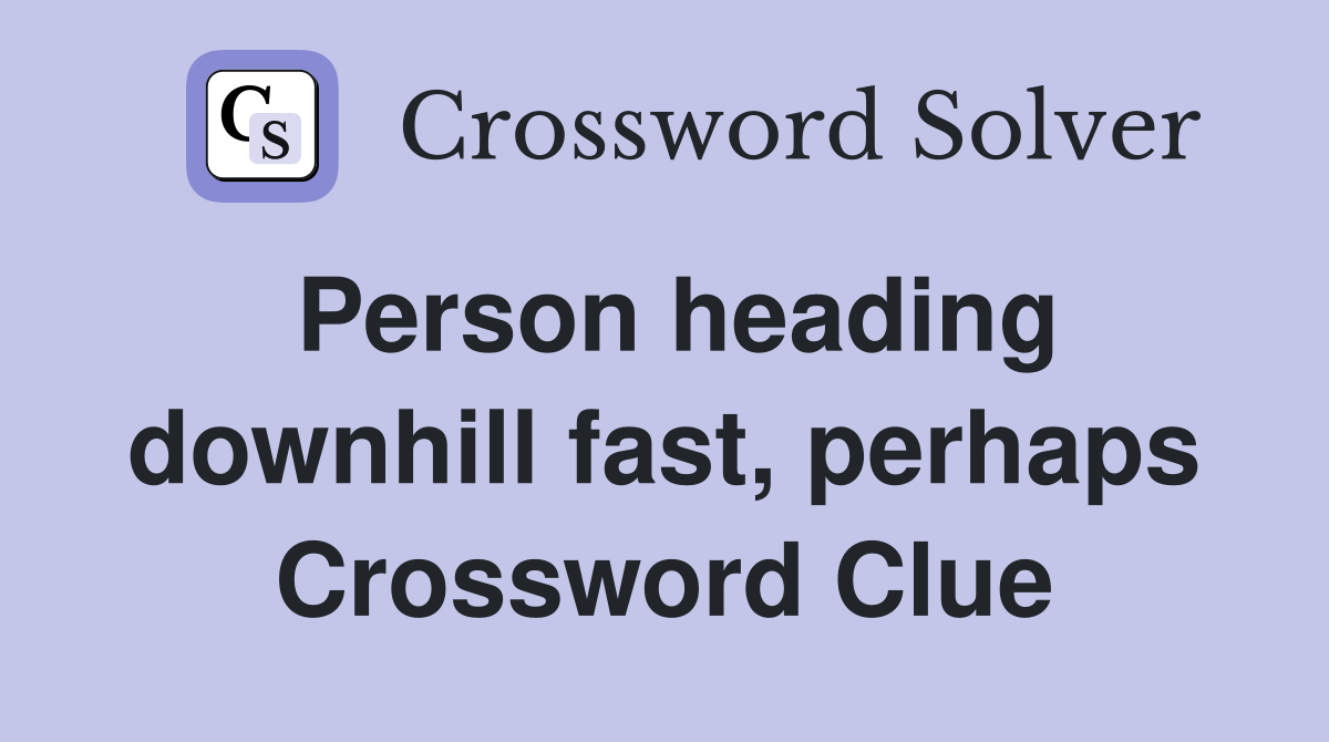 Person heading downhill fast, perhaps Crossword Clue