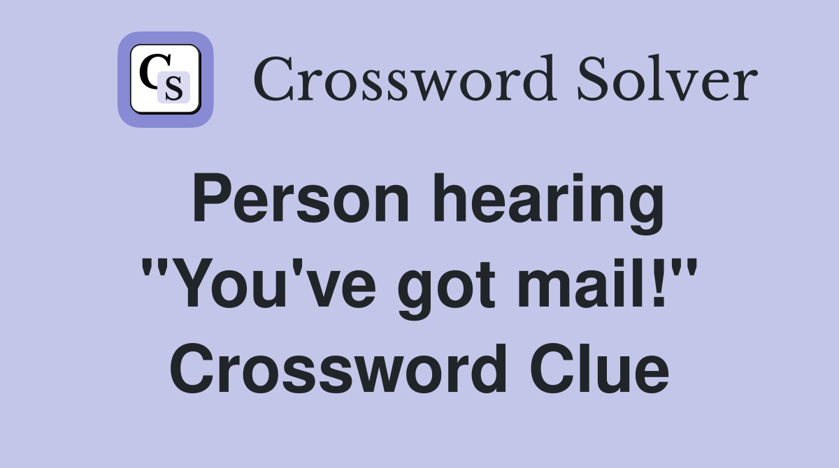 Person hearing ''You've got mail!'' Crossword Clue