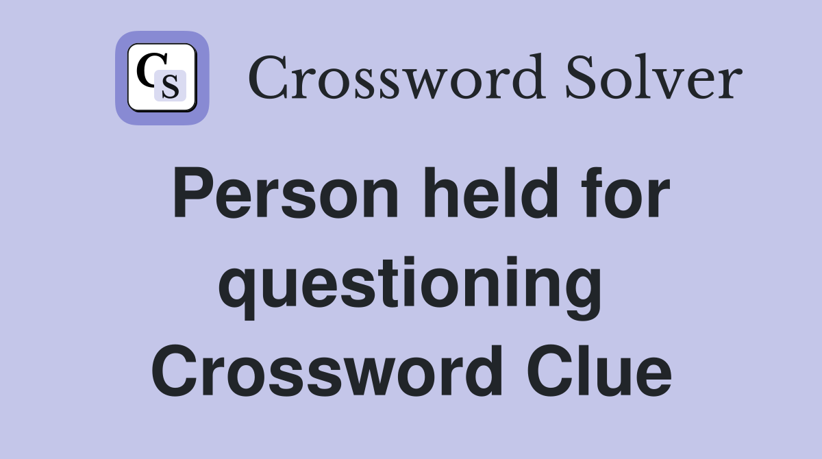 Person held for questioning Crossword Clue