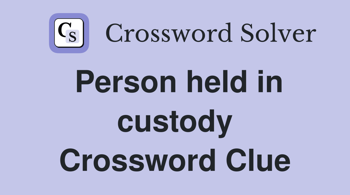 Person held in custody Crossword Clue