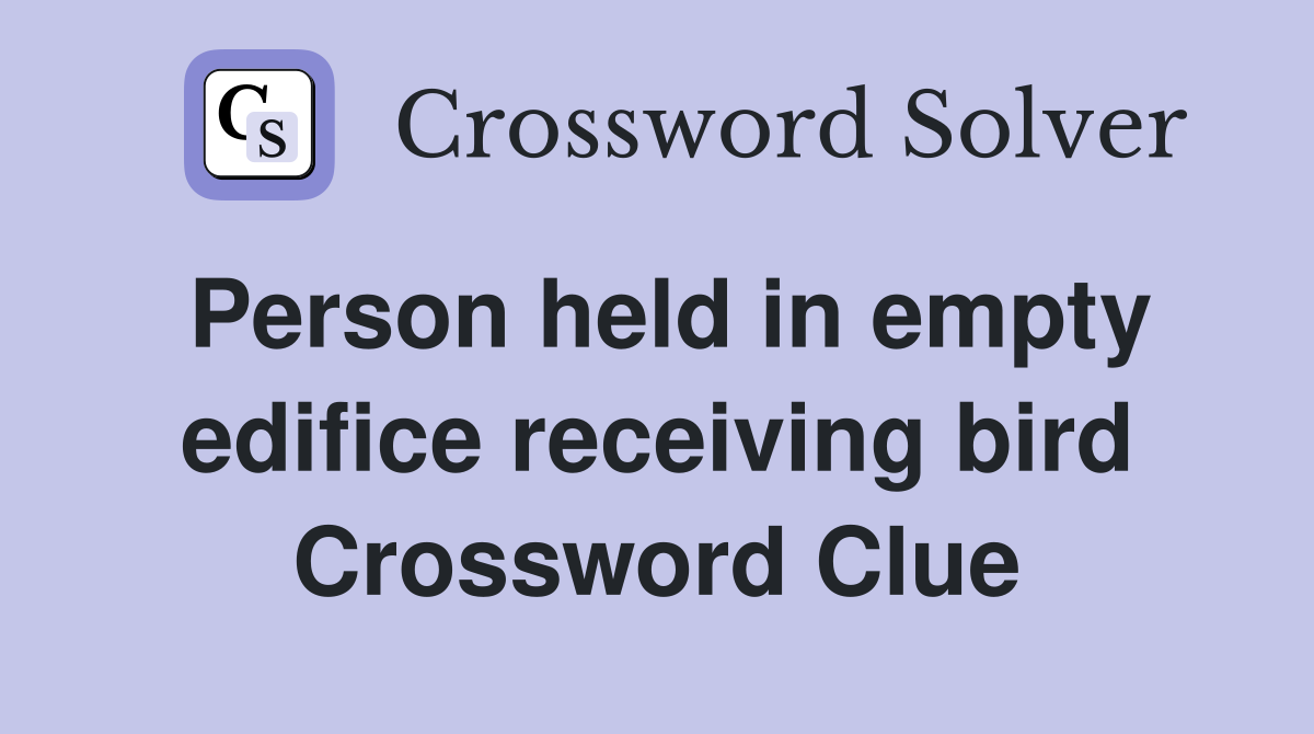 Person held in empty edifice receiving bird Crossword Clue