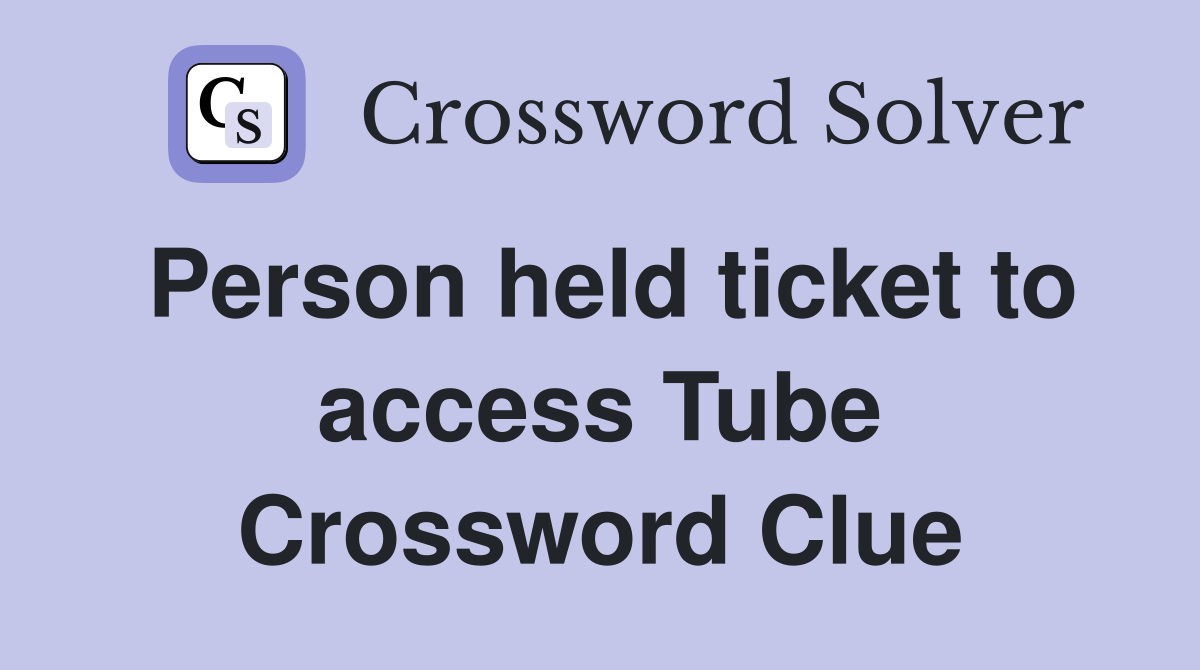 Person held ticket to access Tube Crossword Clue