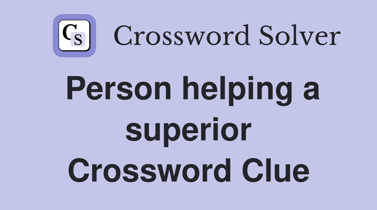 Person helping a superior Crossword Clue