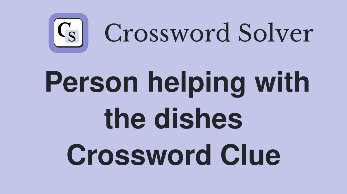 Person helping with the dishes Crossword Clue