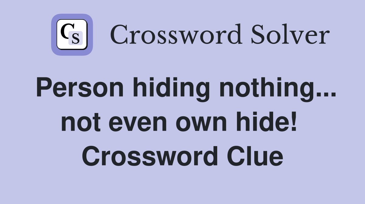 Person hiding nothing... not even own hide!  Crossword Clue