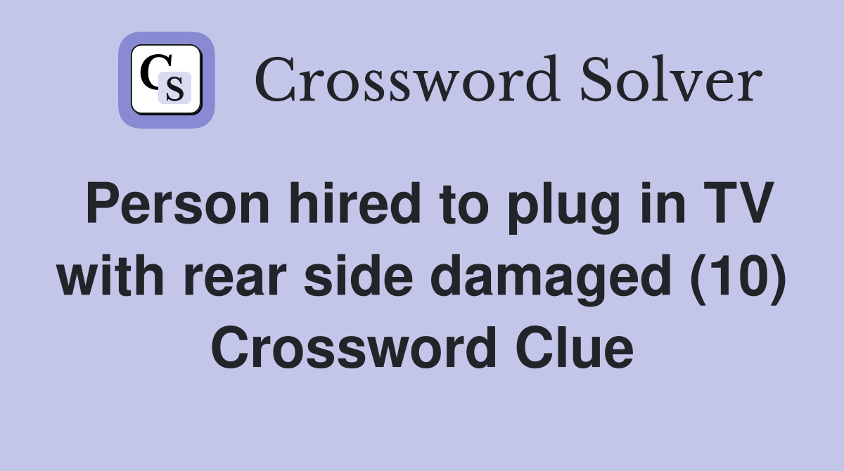 Person hired to plug in TV with rear side damaged (10) Crossword Clue