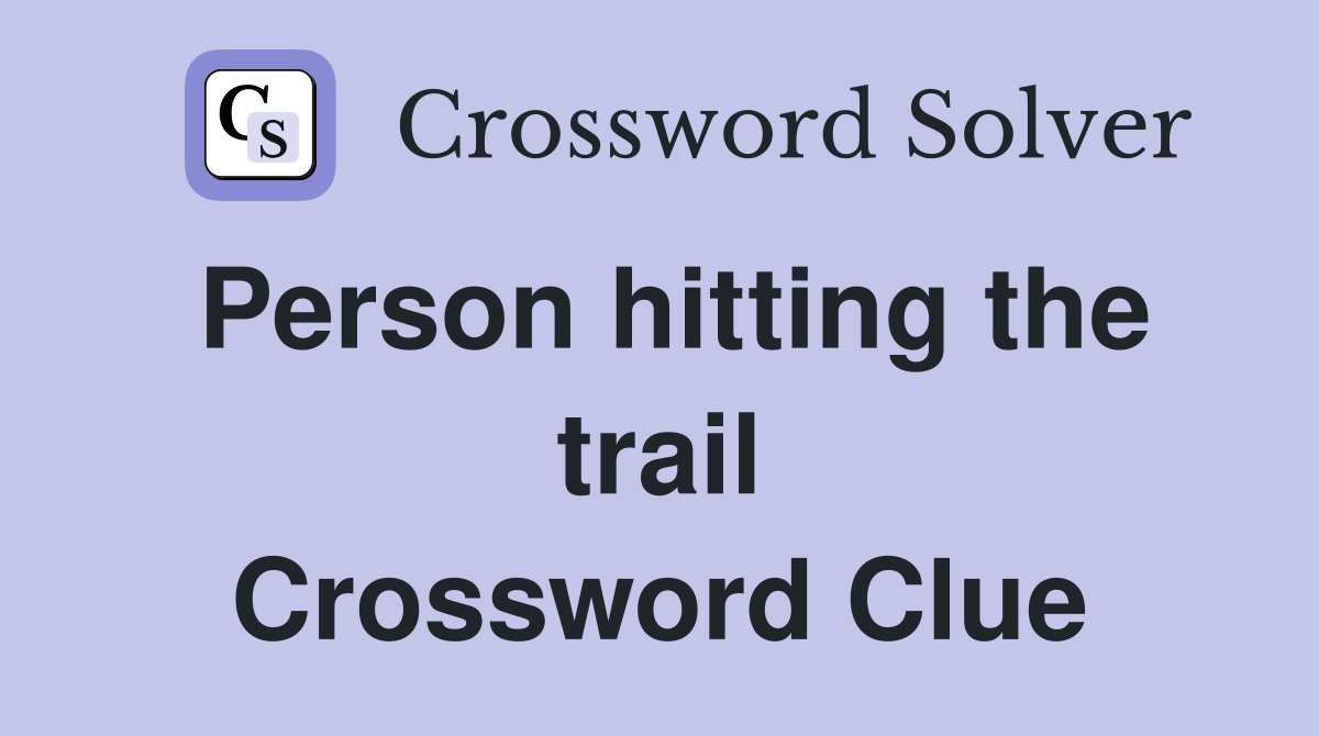 Person hitting the trail Crossword Clue