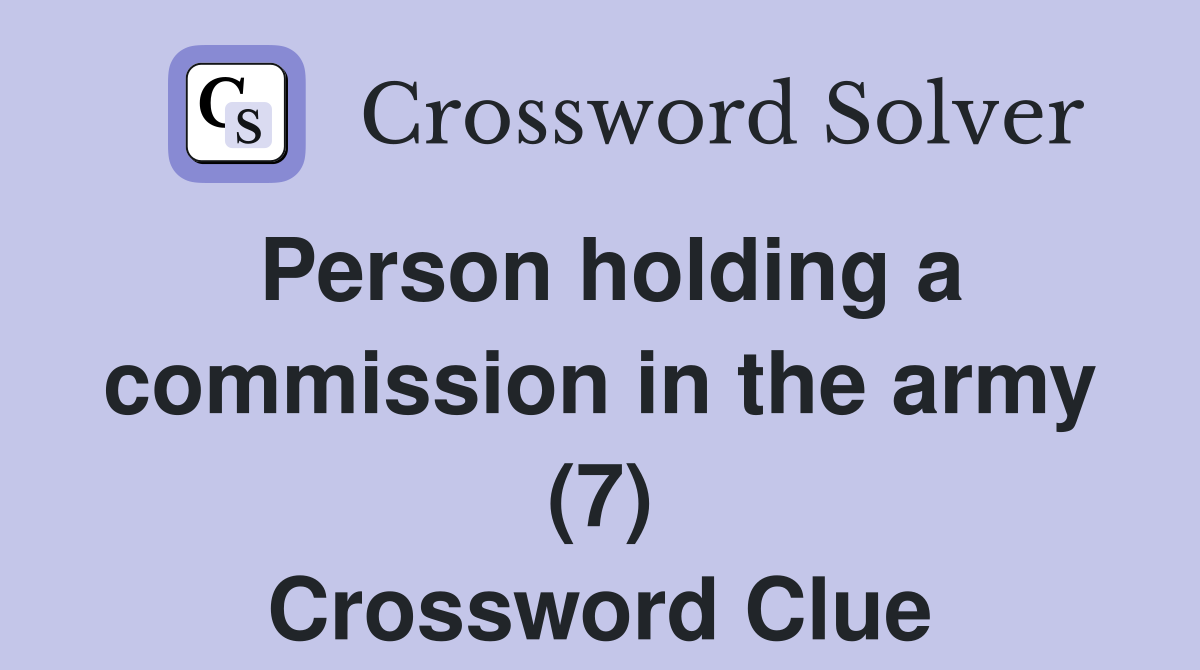 Person holding a commission in the army (7) Crossword Clue